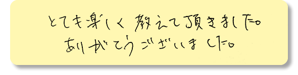 とても楽しく教えていただきました